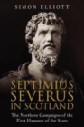 Septimius Severus in Scotland : The Northern Campaigns of the First Hammer of the Scots - Book