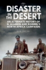 Disaster in the Desert : An Alternate History of El Alamein and Rommel's North Africa Campaign - eBook