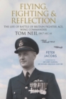 Flying, Fighting and Reflection : The Life of Battle of Britain Fighter Ace, Wing Commander Tom Neil DFC* AFC AE - eBook