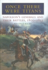 Once There Were Titans : Napoleon's Generals and Their Battles, 1800-1815 - eBook