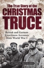 The True Story of the Christmas Truce : British and German Eyewitness Accounts from World War I - Book