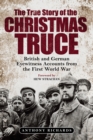 The True Story of the Christmas Truce : British and German Eyewitness Accounts from World War I - eBook