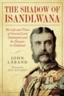 In the Shadow of Isandlwana : The Life and Times of General Lord Chelmsford and his Disaster in Zululand - eBook