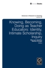 Knowing, Becoming, Doing as Teacher Educators : Identity, Intimate Scholarship, Inquiry - Book