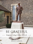 Be Grateful: Brighton College's Fallen 1939–45 - eBook