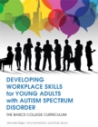 Developing Workplace Skills for Young Adults with Autism Spectrum Disorder : The BASICS College Curriculum - eBook