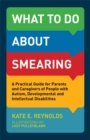 What to Do about Smearing : A Practical Guide for Parents and Caregivers of People with Autism, Developmental and Intellectual Disabilities - eBook