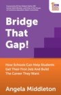 Bridge That Gap! : How Schools Can Help Students Get Their First Job And Build The Career They Want - Book