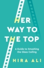 Her Way To The Top : A Guide to Smashing the Glass Ceiling - Book