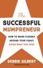 The Successful Mumpreneur : How to work flexibly around your family doing what you love - eBook