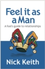 Feel it as a Man : A fool's guide to relationships - eBook