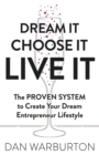 Dream It Choose It Live It : The PROVEN SYSTEM to Create Your Dream Entrepreneur Lifestyle - eBook