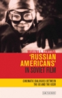 'Russian Americans' in Soviet Film : Cinematic Dialogues Between the US and the USSR - Book