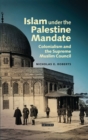 Islam under the Palestine Mandate : Colonialism and the Supreme Muslim Council - Book