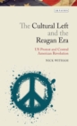 The Cultural Left and the Reagan Era : U.S. Protest and Central American Revolution - Book