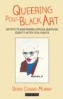Queering Post-Black Art : Artists Transforming African-American Identity After Civil Rights - Book