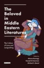 The Beloved in Middle Eastern Literatures : The Culture of Love and Languishing - Book