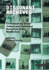 Dissonant Archives : Contemporary Visual Culture and Contested Narratives in the Middle East - Book