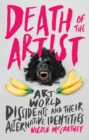 Death of the Artist : Art World Dissidents and Their Alternative Identities - Book