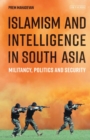 Islamism and Intelligence in South Asia : Militancy, Politics and Security - Book