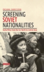 Screening Soviet Nationalities : Kulturfilms from the Far North to Central Asia - Book