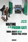 Waiting at the Prison Gate : Women, Identity and the Russian Penal System - Book