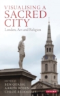 Visualising a Sacred City : London, Art and Religion - Book