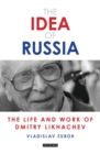 The Idea of Russia : The Life and Work of Dmitry Likhachev - Book