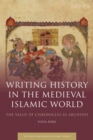 Writing History in the Medieval Islamic World : The Value of Chronicles as Archives - Book
