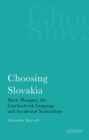 Choosing Slovakia : Slavic Hungary, the Czechoslovak Language and Accidental Nationalism - Book