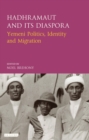 Hadhramaut and its Diaspora : Yemeni Politics, Identity and Migration - Book
