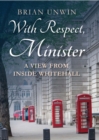 With Respect, Minister : A View from Inside Whitehall - Book