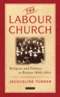 The Labour Church : Religion and Politics in Britain 1890-1914 - Book