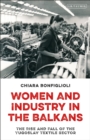 Women and Industry in the Balkans : The Rise and Fall of the Yugoslav Textile Sector - Book