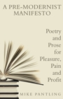 A Pre-Modernist Manifesto : Poetry and Prose for Pleasure, Pain and Profit - Book