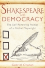 Shakespeare and Democracy : The Self-Renewing Politics of a Global Playwright - Book