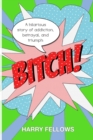 Bitch! : A hilarious story of addiction, betrayal, and triumph - Book