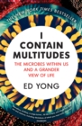 I Contain Multitudes : The Microbes Within Us and a Grander View of Life - Book