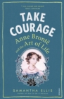 Take Courage : Anne Bronte and the Art of Life - Book