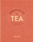 World Atlas of Tea : From the leaf to the cup, the world's teas explored and enjoyed - Book