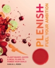 Plenish: Fuel Your Ambition : Plant-based juices and meal plans to power your goals - Book