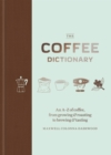 The Coffee Dictionary : An A-Z of coffee, from growing & roasting to brewing & tasting - Book