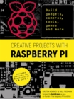 Creative Projects with Raspberry Pi : Build gadgets, cameras, tools, games and more with this guide to Raspberry Pi: Foreword by David Braben OBE FREng co-founder of Raspberry Pi Foundation - Book