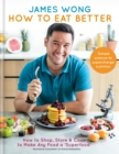 How to Eat Better : How to Shop, Store & Cook to Make Any Food a Superfood - eBook