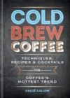 Cold Brew Coffee : Techniques, Recipes & Cocktails for Coffee's Hottest Trend - Book