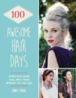 100 Awesome Hair Days : Perfect Buns, Braids, Pony Tails & Twists, Whatever Your Hair Type - eBook