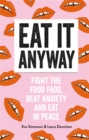 Eat It Anyway : Fight the Food Fads, Beat Anxiety and Eat in Peace - Book