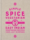 Simple Spice Vegetarian : Easy Indian vegetarian recipes from just 10 spices - eBook