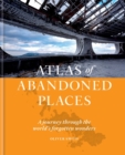 The Atlas of Abandoned Places : Explore the wonders that the world forgot - Book