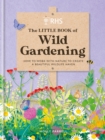 RHS The Little Book of Wild Gardening : How to work with nature to create a beautiful wildlife haven - Book